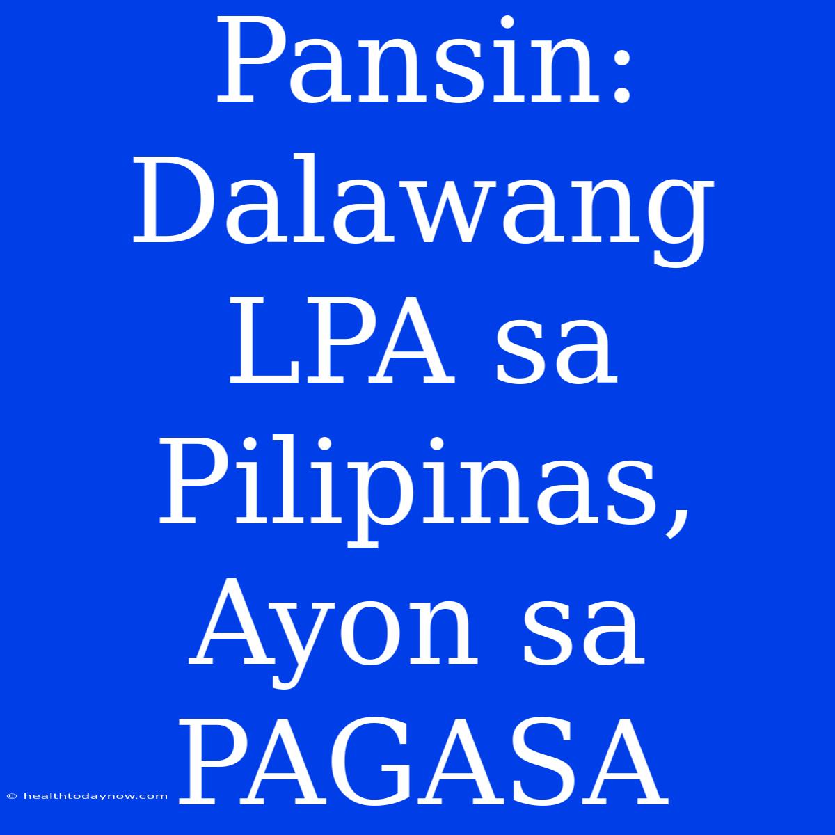 Pansin: Dalawang LPA Sa Pilipinas, Ayon Sa PAGASA