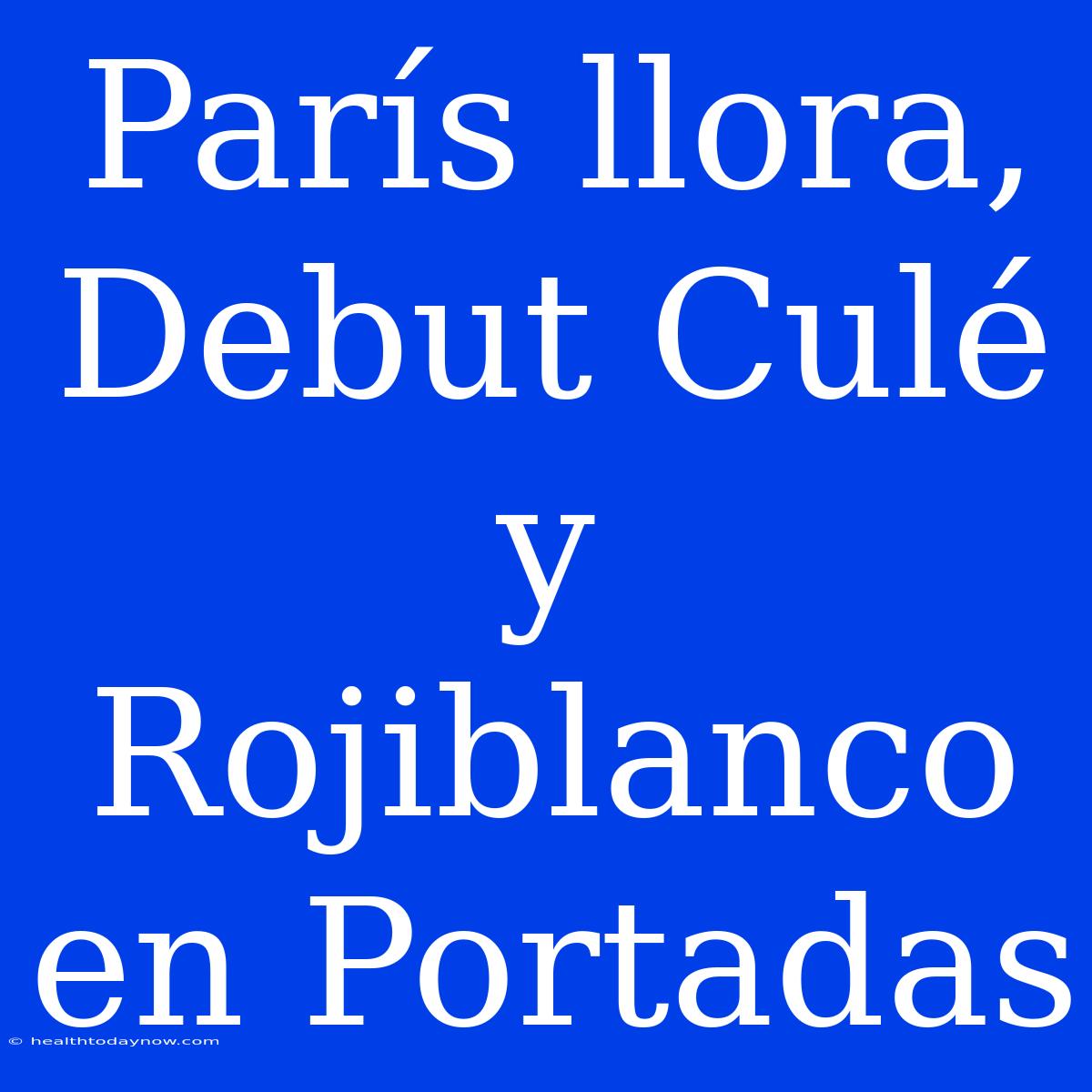 París Llora, Debut Culé Y Rojiblanco En Portadas