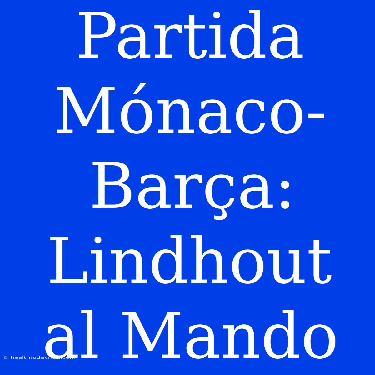 Partida Mónaco-Barça: Lindhout Al Mando