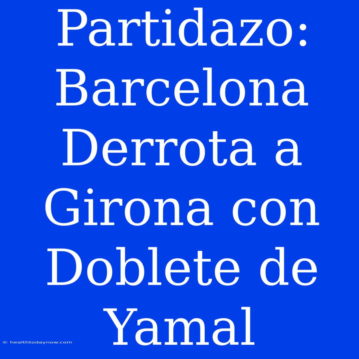 Partidazo: Barcelona Derrota A Girona Con Doblete De Yamal