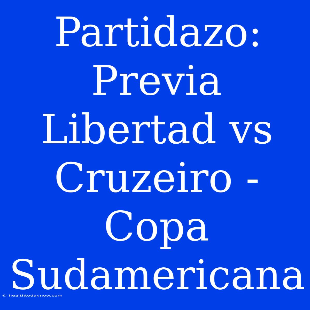 Partidazo: Previa Libertad Vs Cruzeiro - Copa Sudamericana