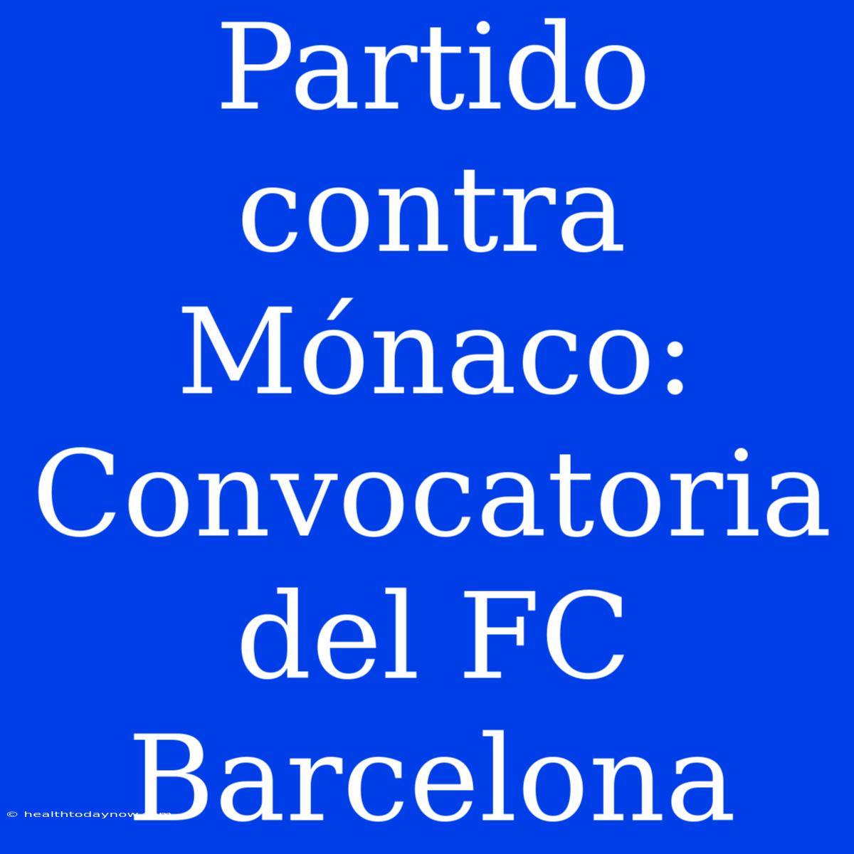 Partido Contra Mónaco: Convocatoria Del FC Barcelona