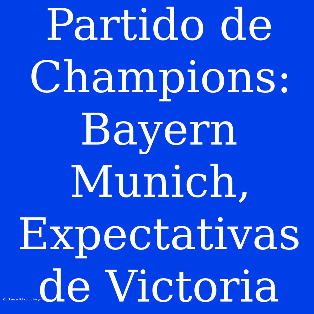 Partido De Champions: Bayern Munich, Expectativas De Victoria