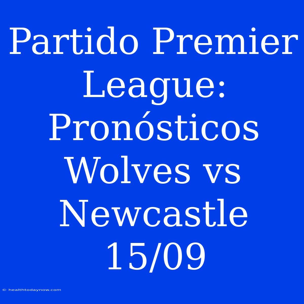 Partido Premier League: Pronósticos Wolves Vs Newcastle 15/09