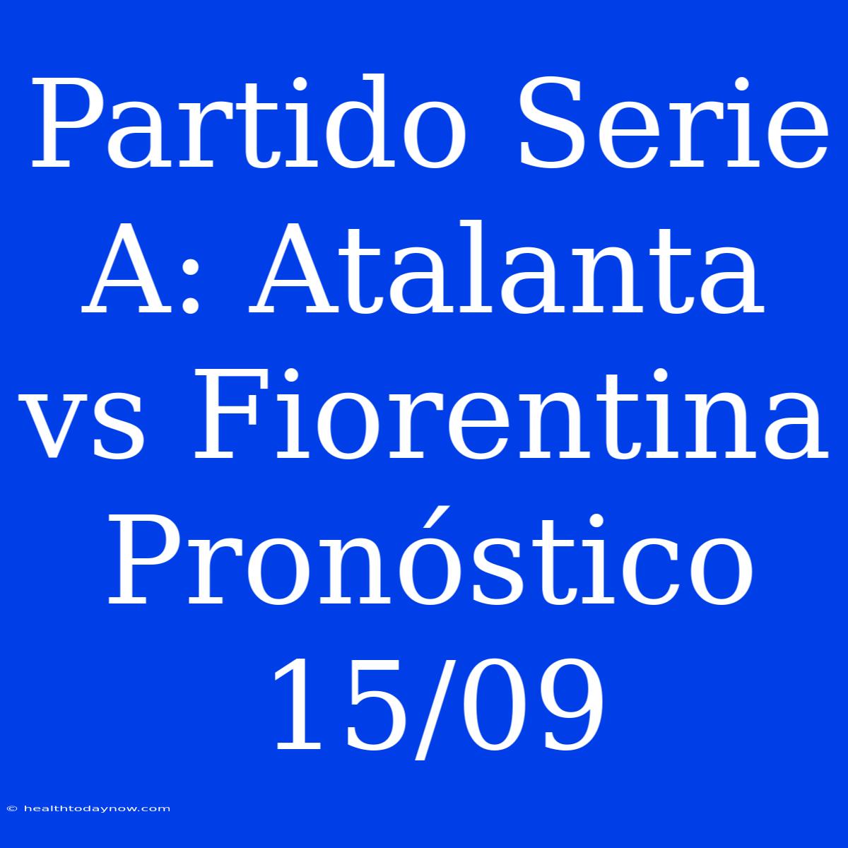 Partido Serie A: Atalanta Vs Fiorentina Pronóstico 15/09