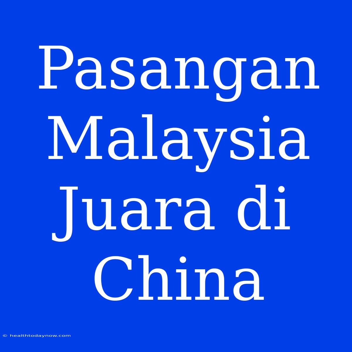 Pasangan Malaysia Juara Di China 