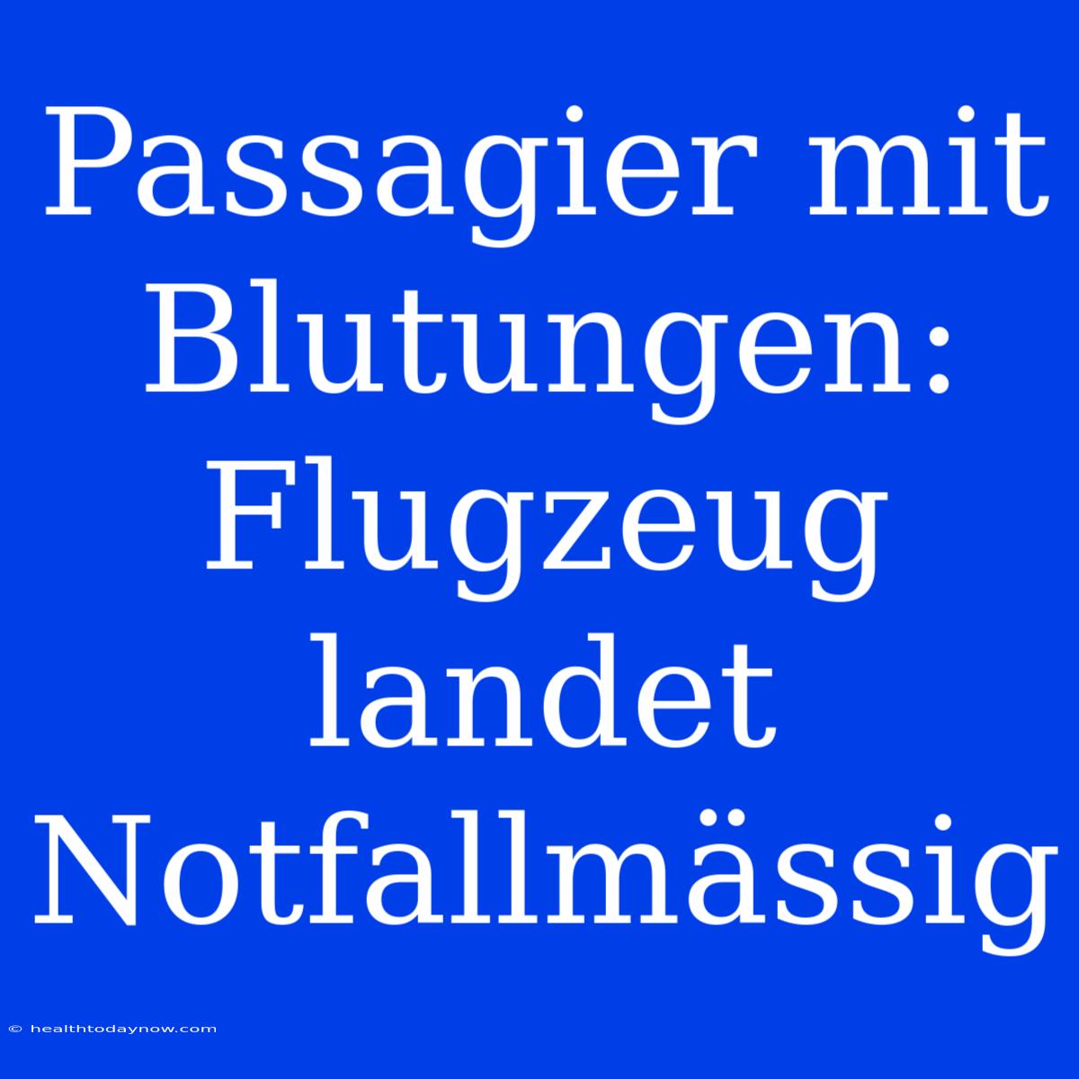 Passagier Mit Blutungen: Flugzeug Landet Notfallmässig