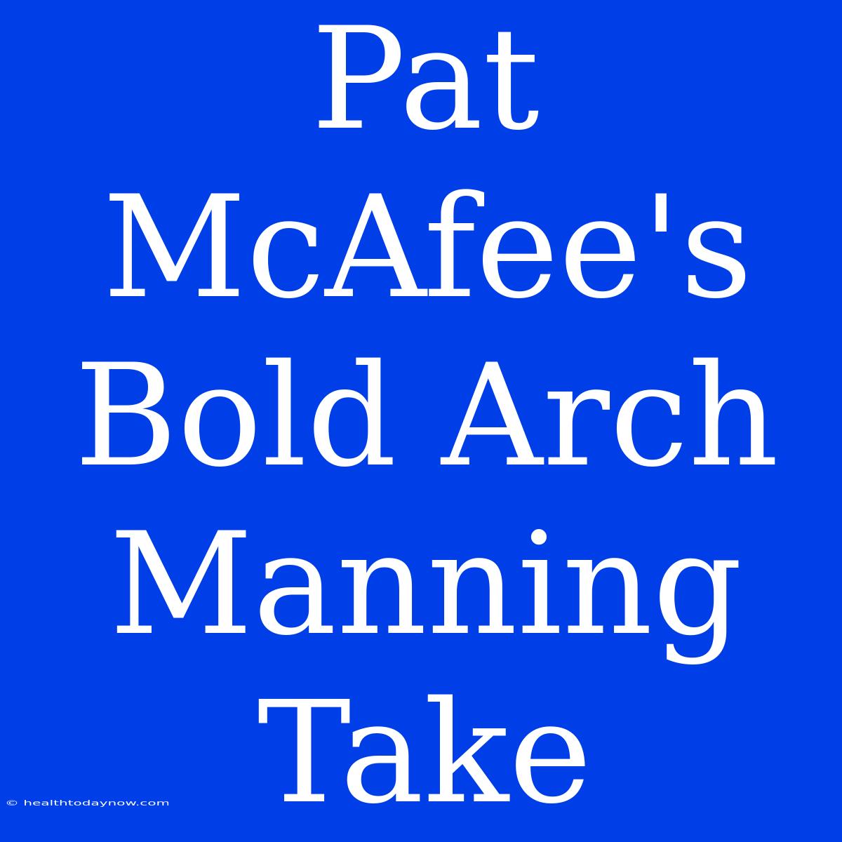 Pat McAfee's Bold Arch Manning Take