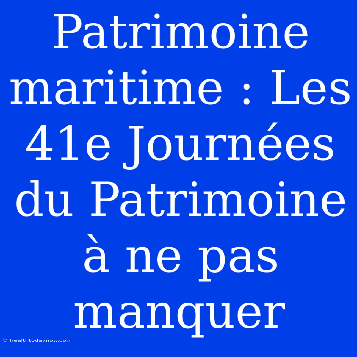 Patrimoine Maritime : Les 41e Journées Du Patrimoine À Ne Pas Manquer 