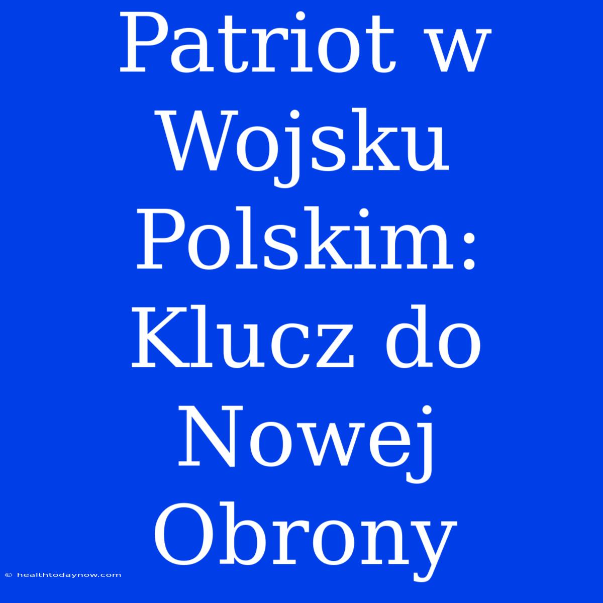 Patriot W Wojsku Polskim: Klucz Do Nowej Obrony