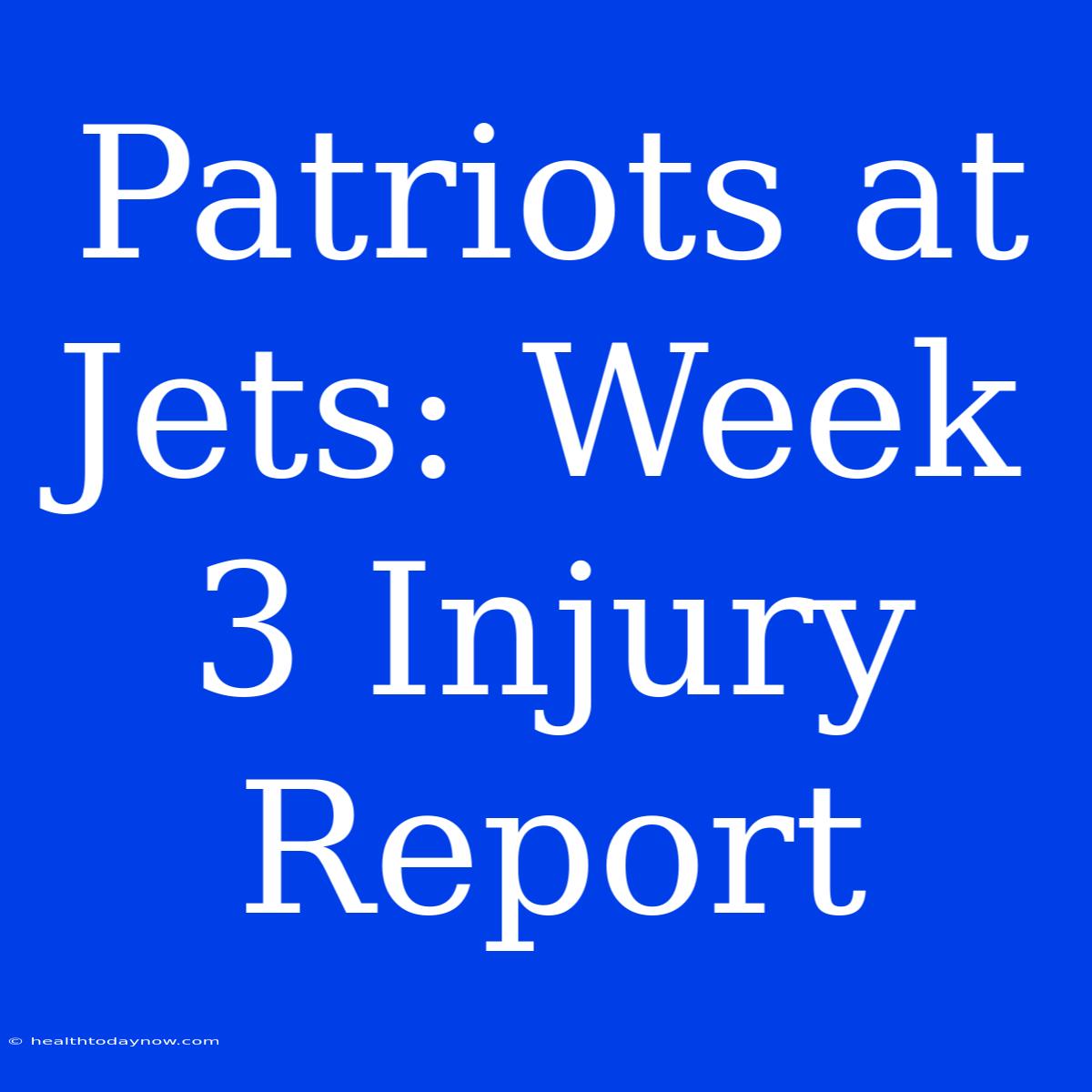 Patriots At Jets: Week 3 Injury Report