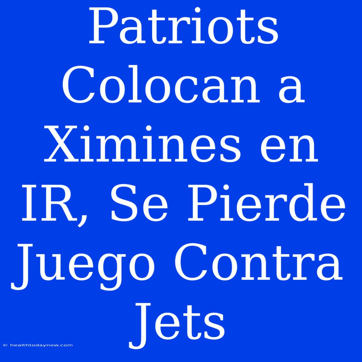 Patriots Colocan A Ximines En IR, Se Pierde Juego Contra Jets