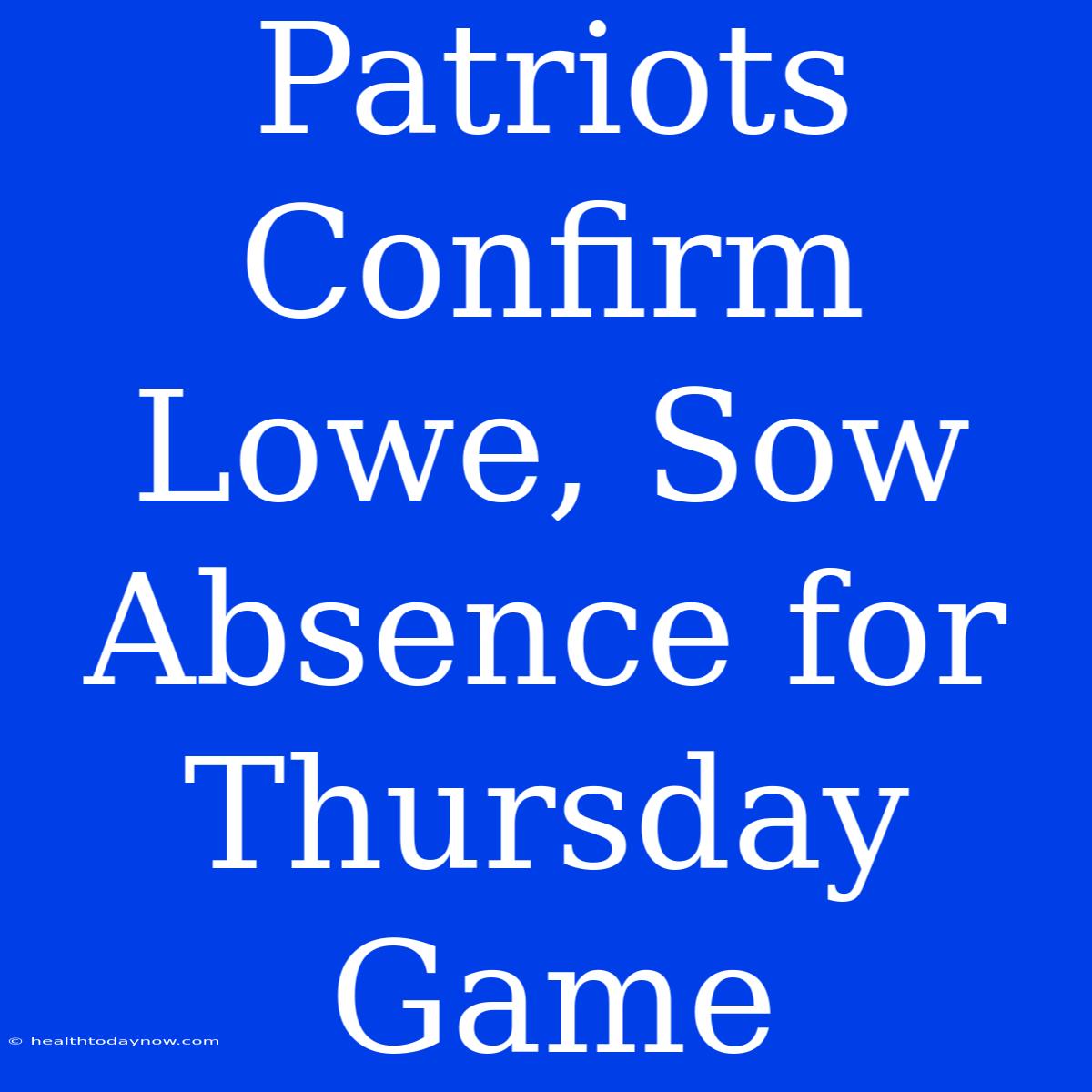 Patriots Confirm Lowe, Sow Absence For Thursday Game