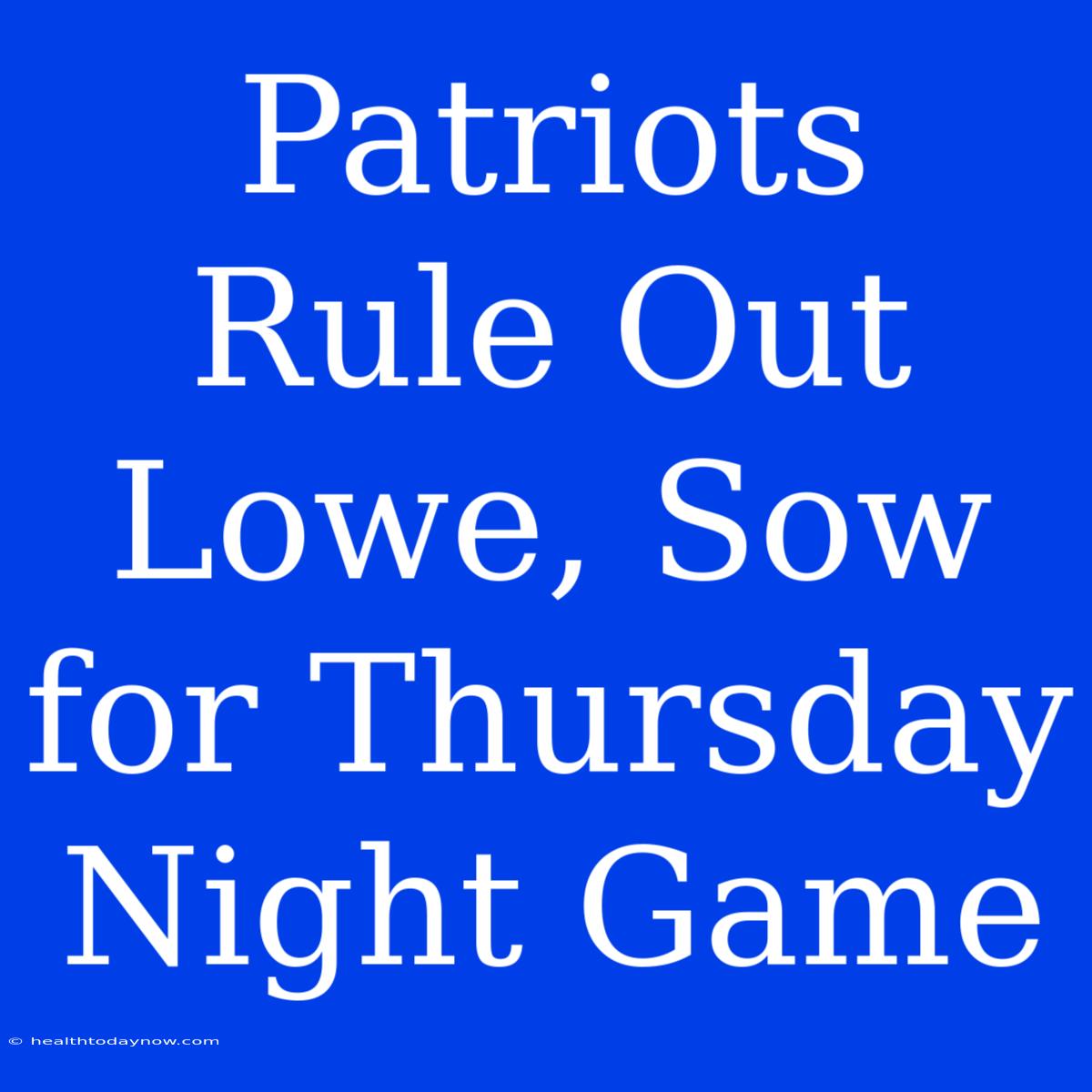 Patriots Rule Out Lowe, Sow For Thursday Night Game