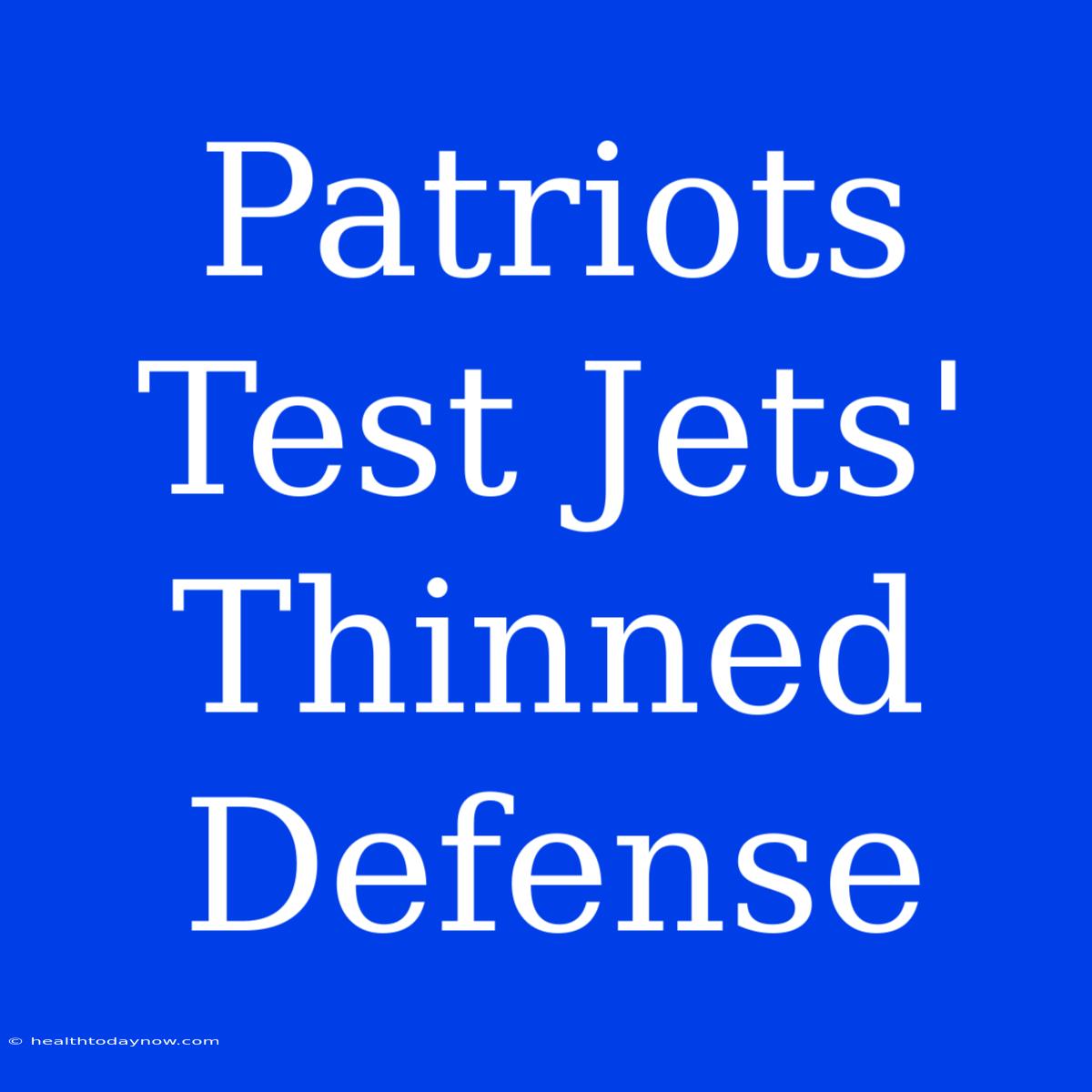 Patriots Test Jets' Thinned Defense