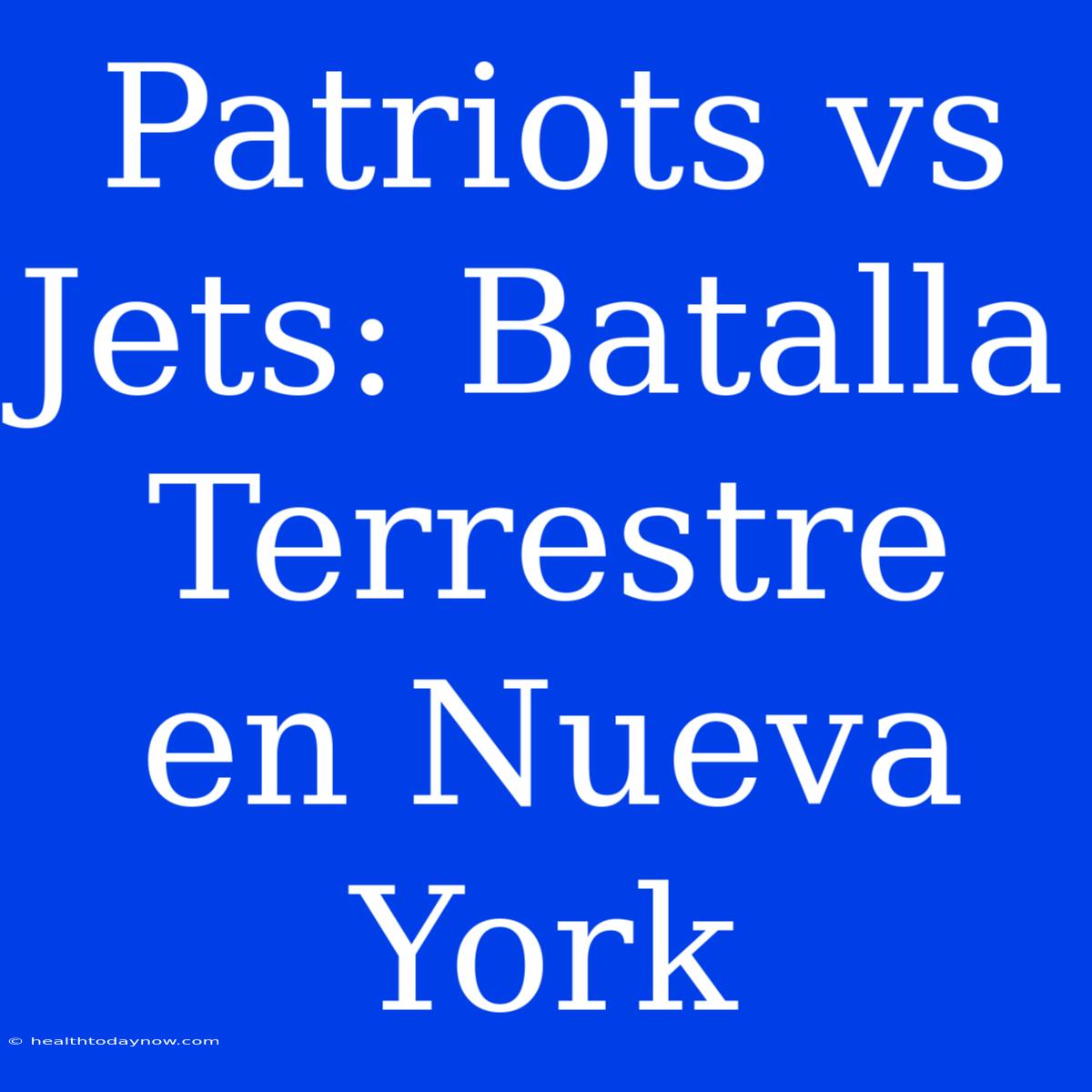 Patriots Vs Jets: Batalla Terrestre En Nueva York