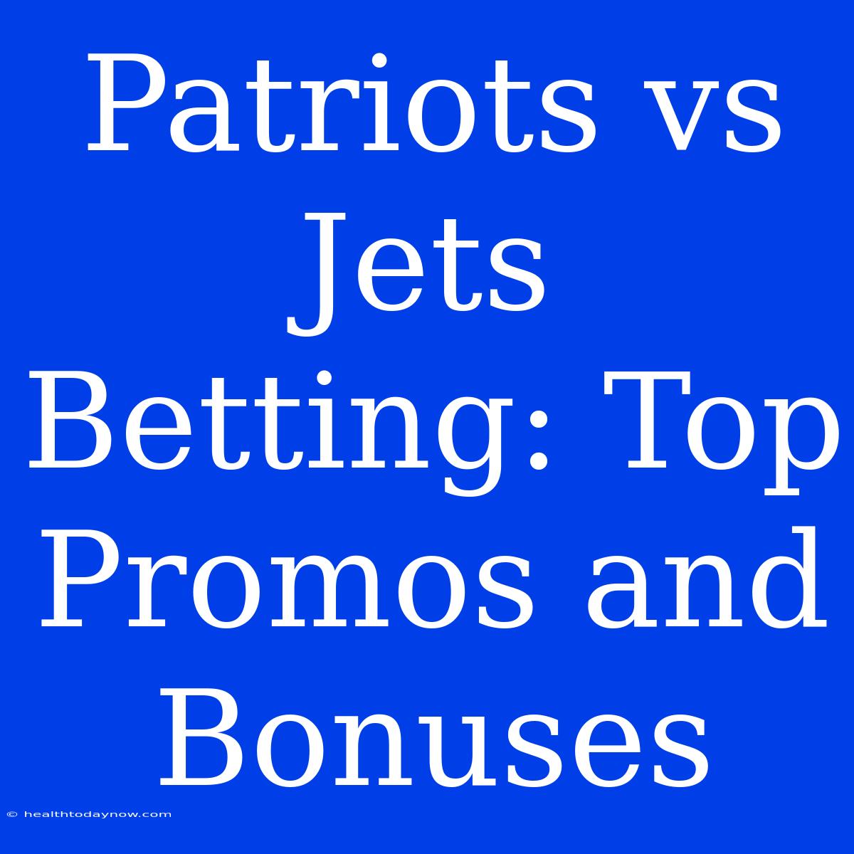 Patriots Vs Jets Betting: Top Promos And Bonuses 