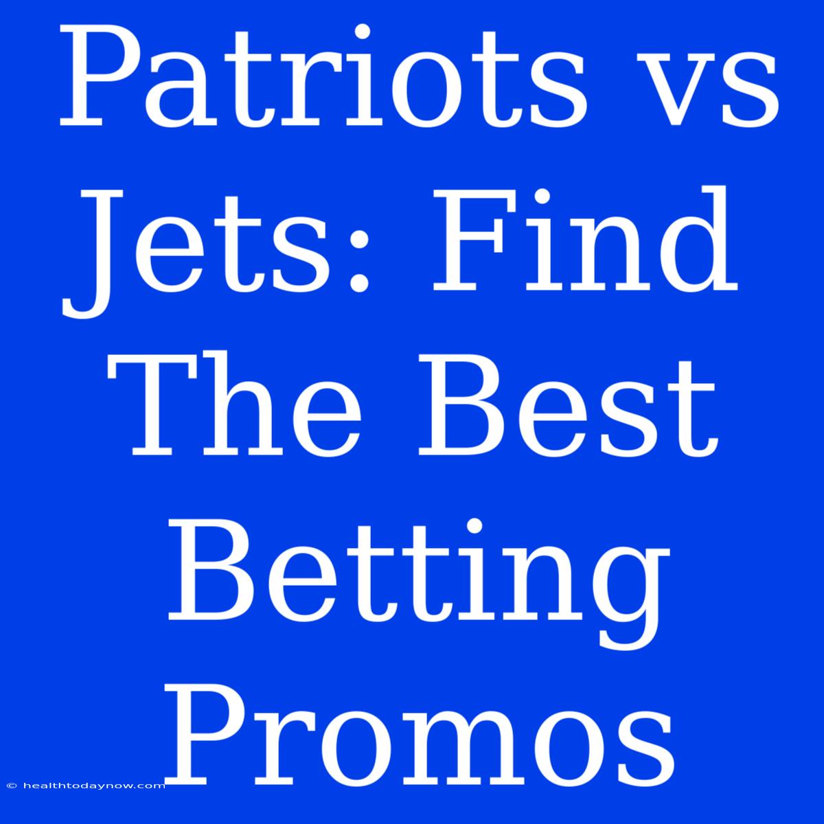 Patriots Vs Jets: Find The Best Betting Promos