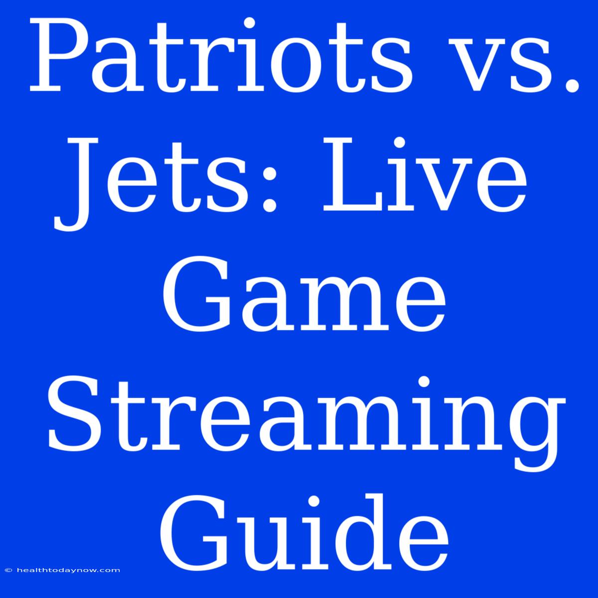 Patriots Vs. Jets: Live Game Streaming Guide