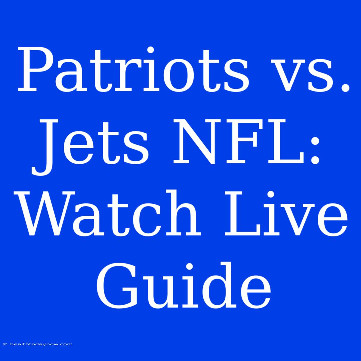 Patriots Vs. Jets NFL: Watch Live Guide