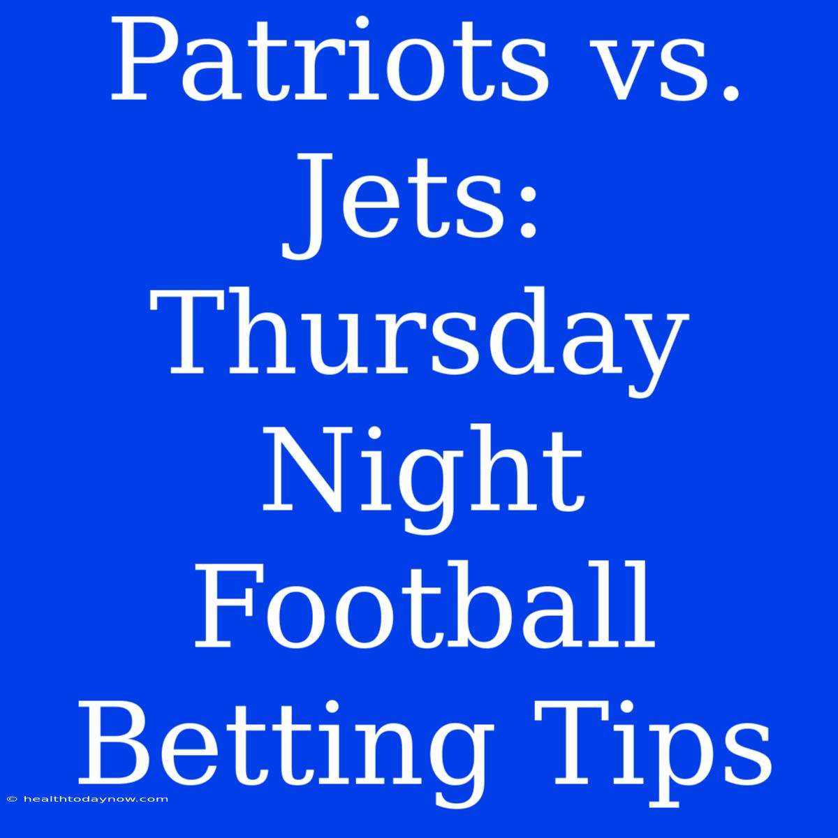 Patriots Vs. Jets: Thursday Night Football Betting Tips