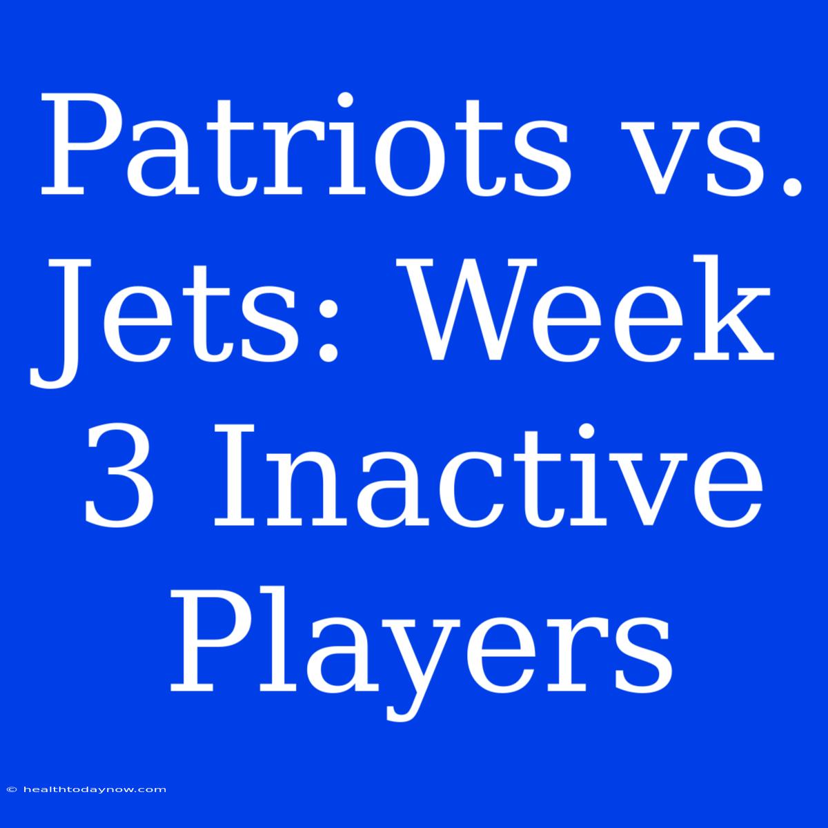 Patriots Vs. Jets: Week 3 Inactive Players