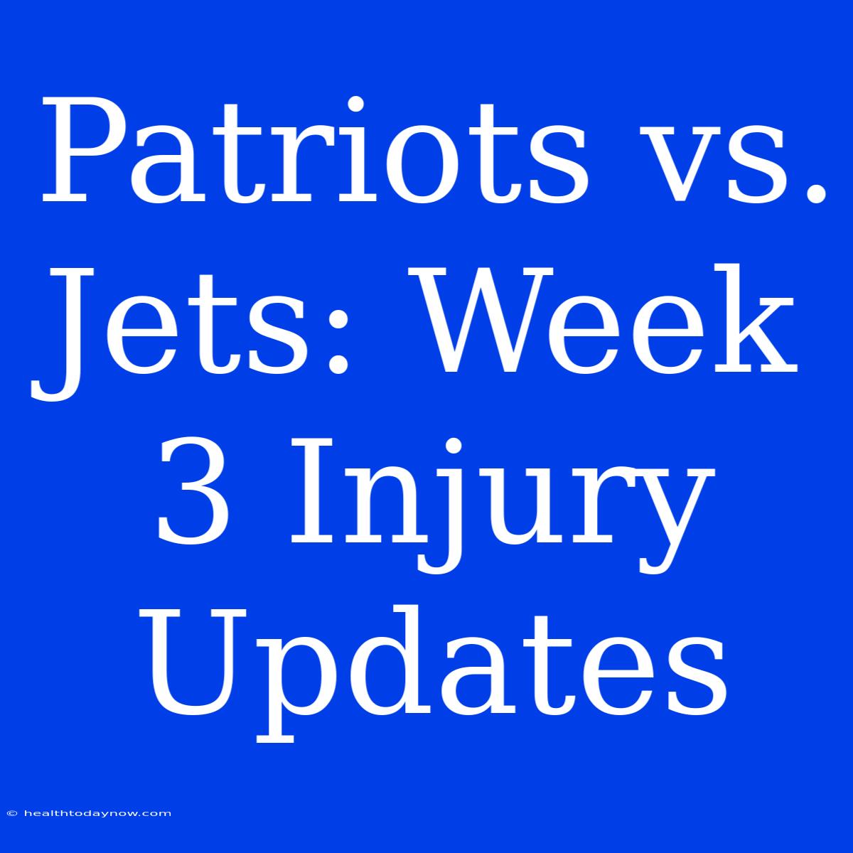 Patriots Vs. Jets: Week 3 Injury Updates  