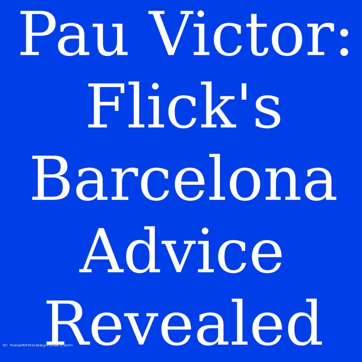 Pau Victor: Flick's Barcelona Advice Revealed