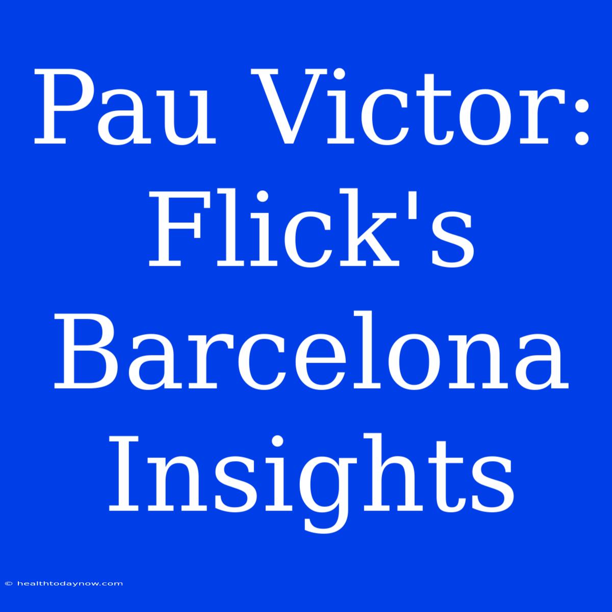 Pau Victor: Flick's Barcelona Insights