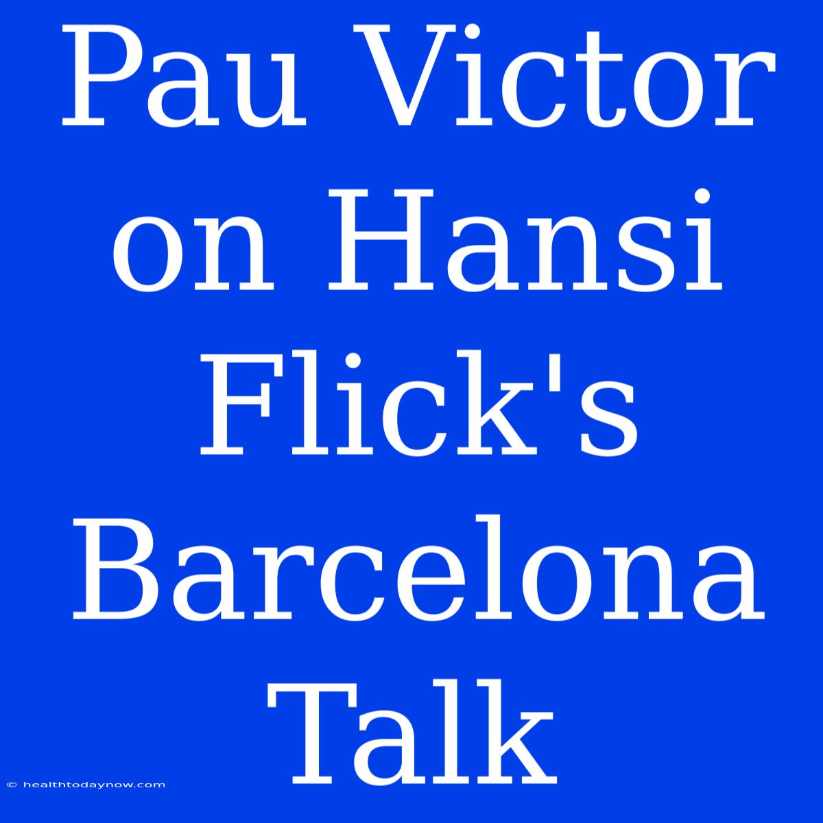 Pau Victor On Hansi Flick's Barcelona Talk