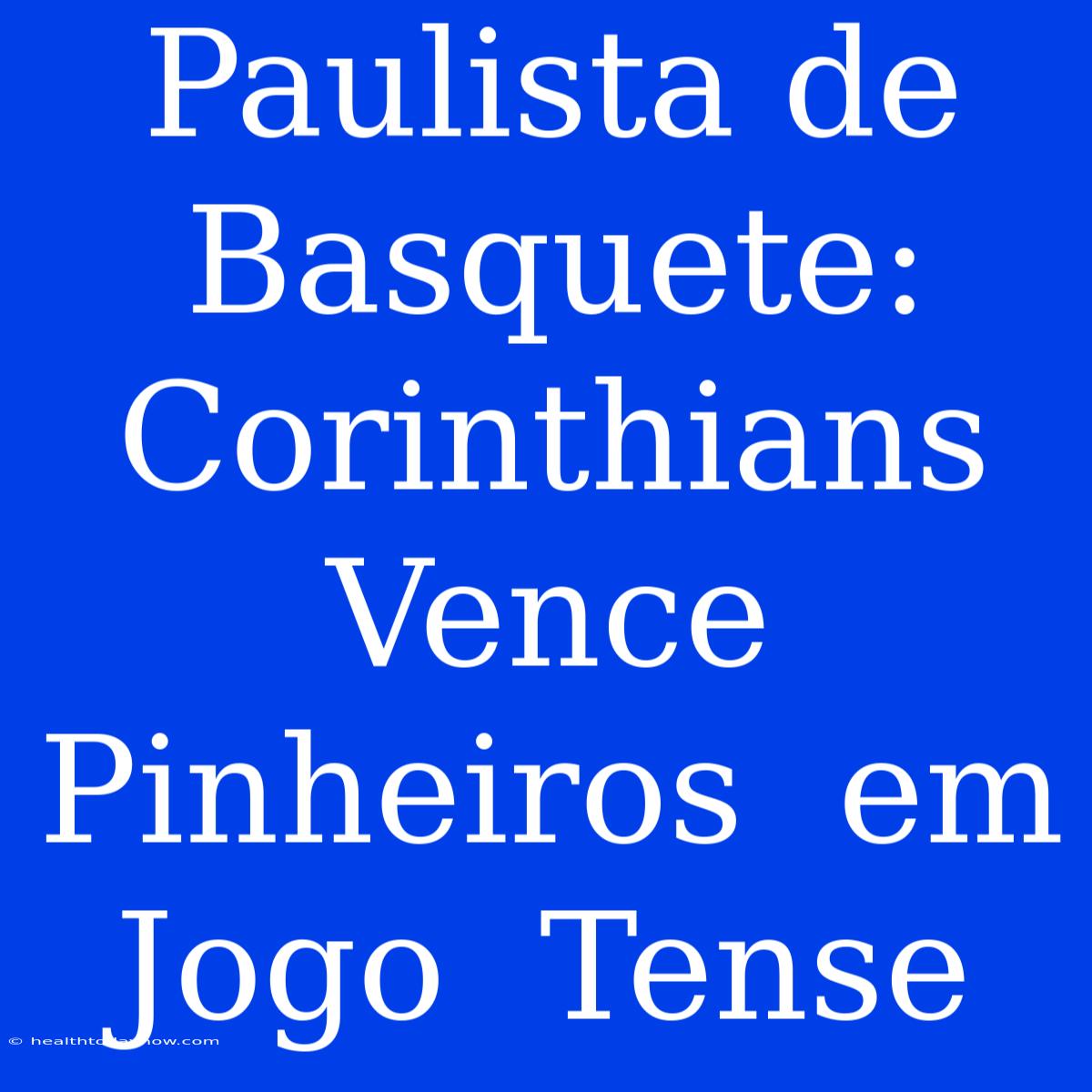 Paulista De Basquete: Corinthians  Vence  Pinheiros  Em  Jogo  Tense