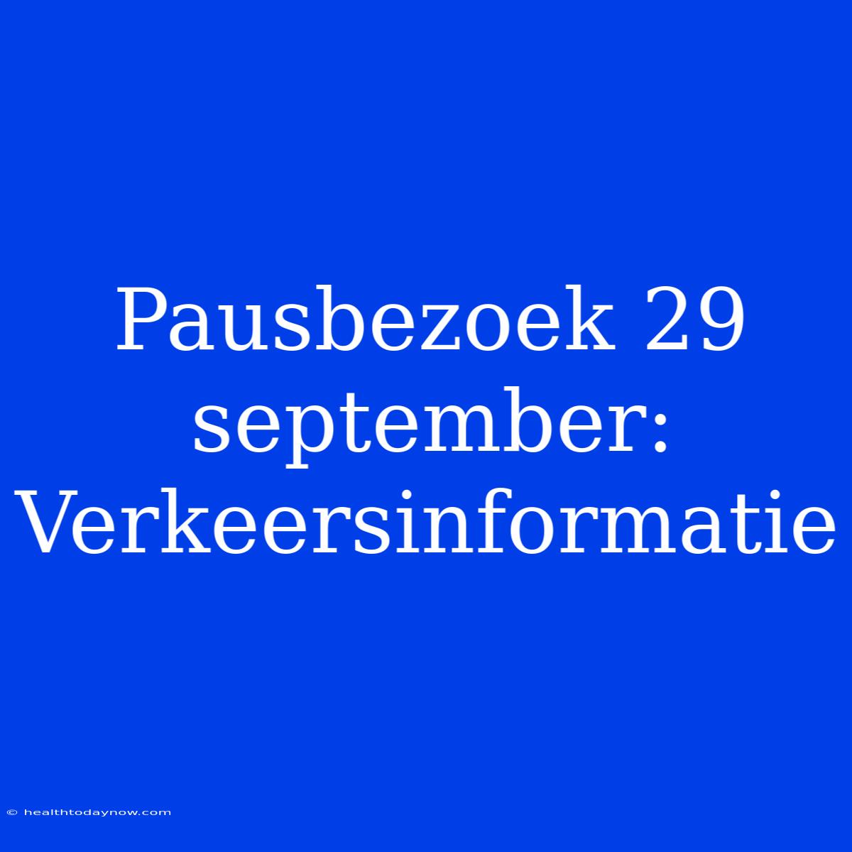 Pausbezoek 29 September: Verkeersinformatie