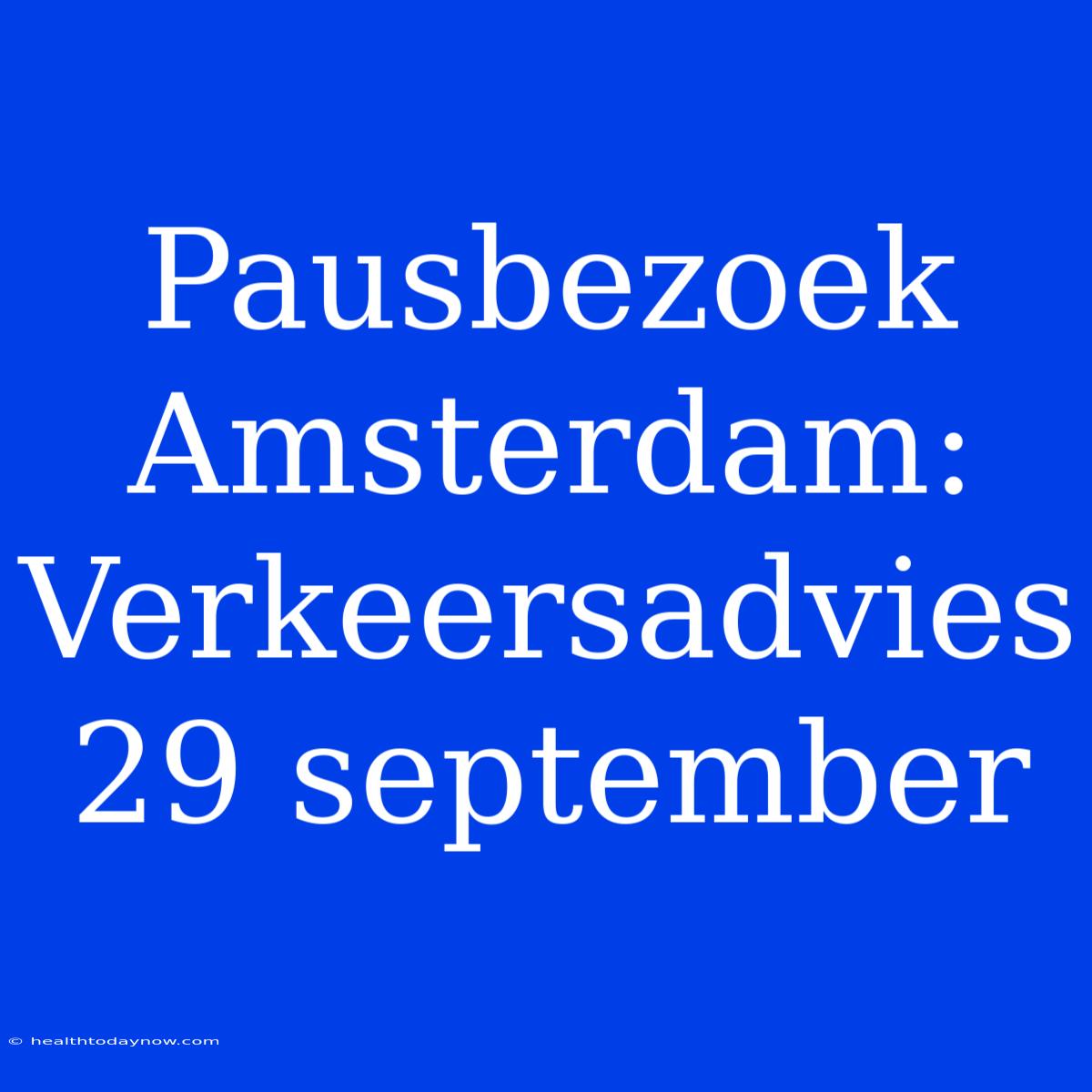 Pausbezoek Amsterdam: Verkeersadvies 29 September