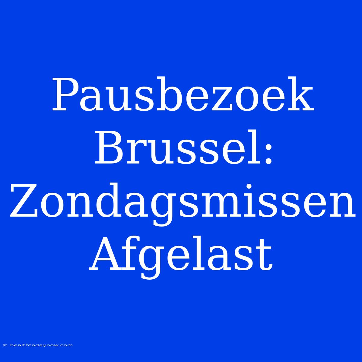 Pausbezoek Brussel: Zondagsmissen Afgelast