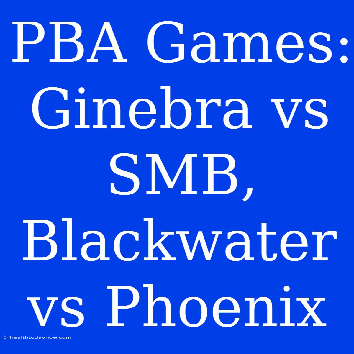 PBA Games: Ginebra Vs SMB, Blackwater Vs Phoenix