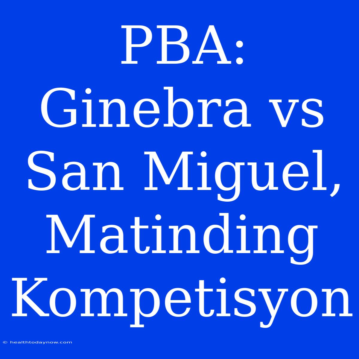 PBA: Ginebra Vs San Miguel, Matinding Kompetisyon