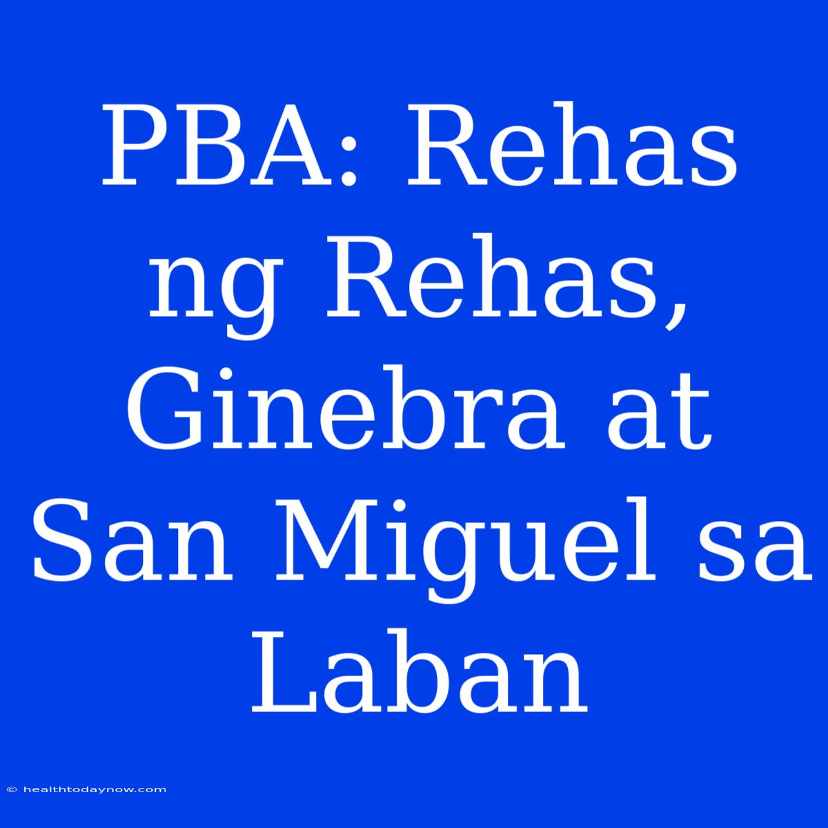 PBA: Rehas Ng Rehas, Ginebra At San Miguel Sa Laban