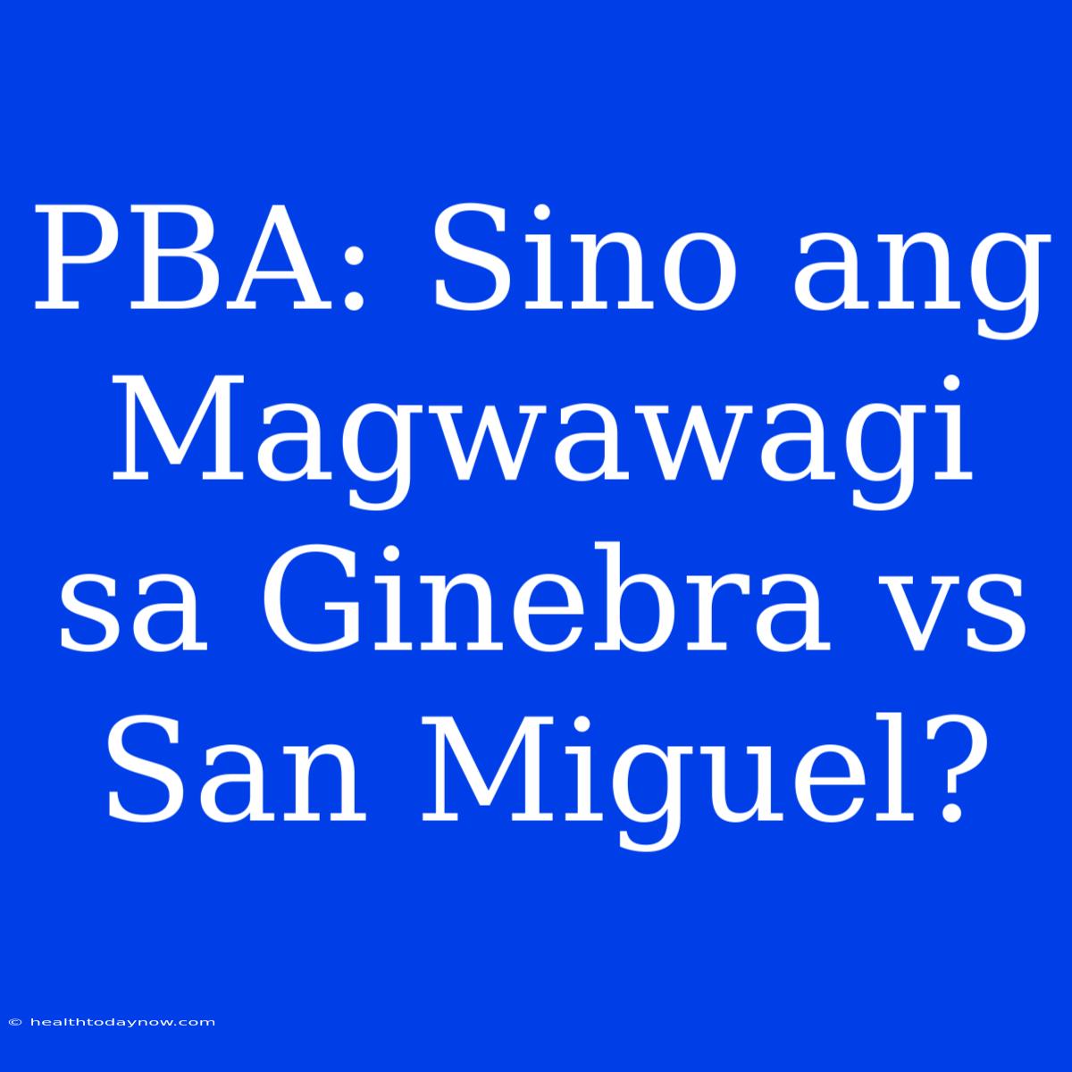 PBA: Sino Ang Magwawagi Sa Ginebra Vs San Miguel?