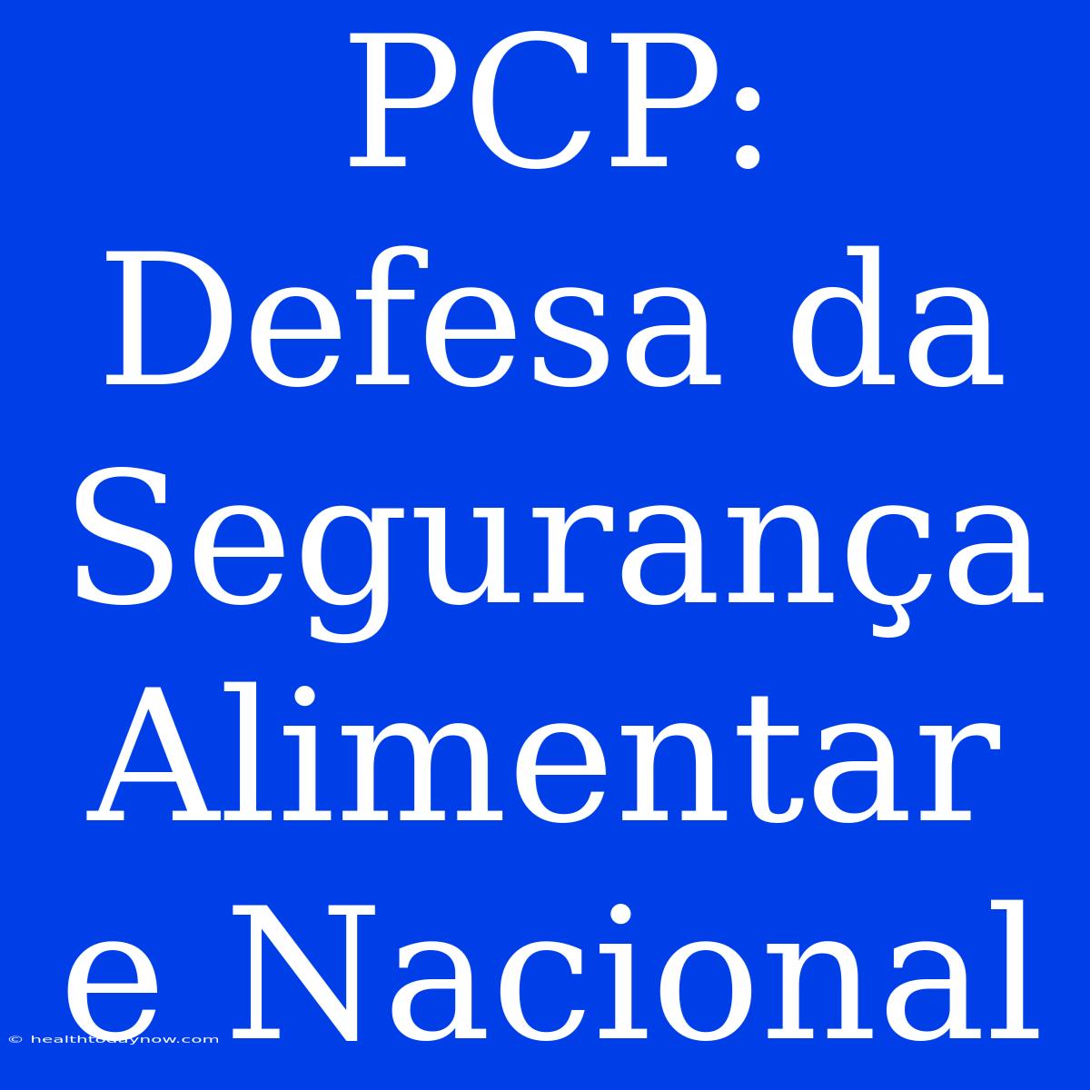 PCP: Defesa Da Segurança Alimentar E Nacional