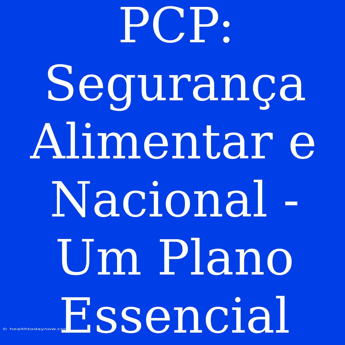 PCP: Segurança Alimentar E Nacional - Um Plano Essencial