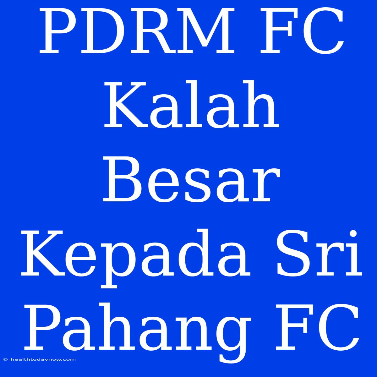 PDRM FC Kalah Besar Kepada Sri Pahang FC