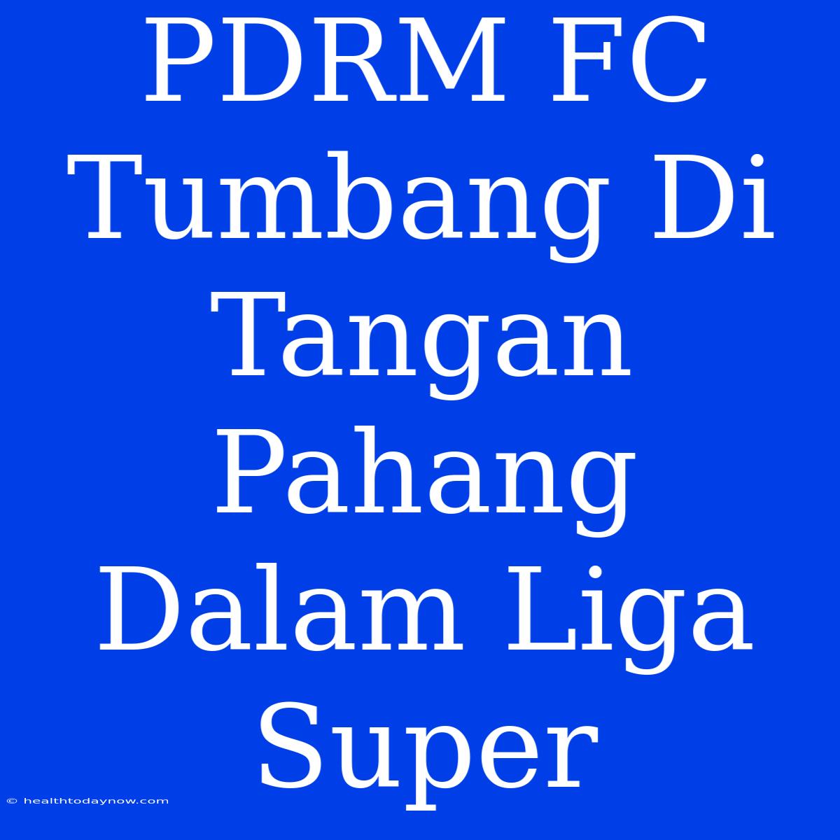 PDRM FC Tumbang Di Tangan Pahang Dalam Liga Super