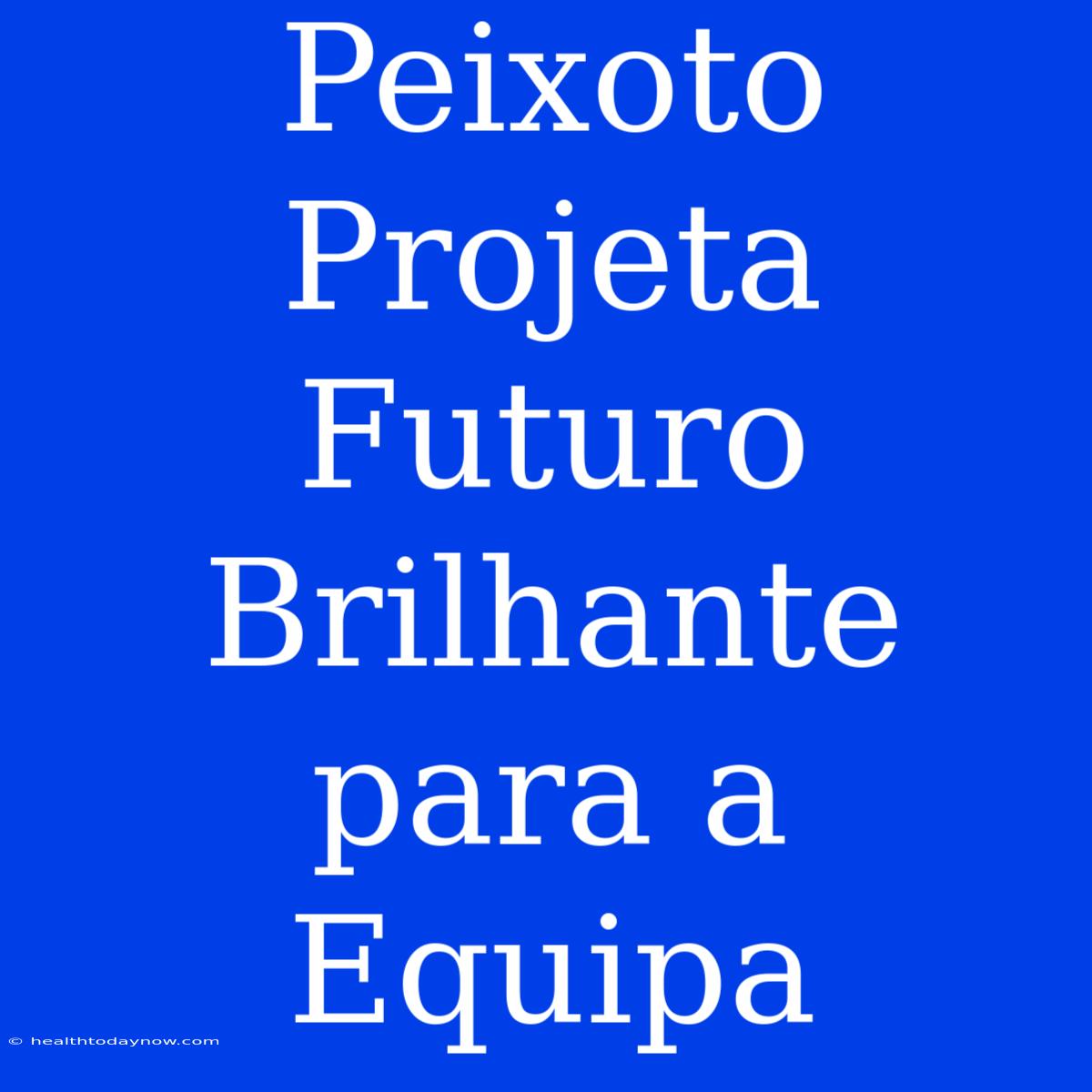 Peixoto Projeta Futuro Brilhante Para A Equipa