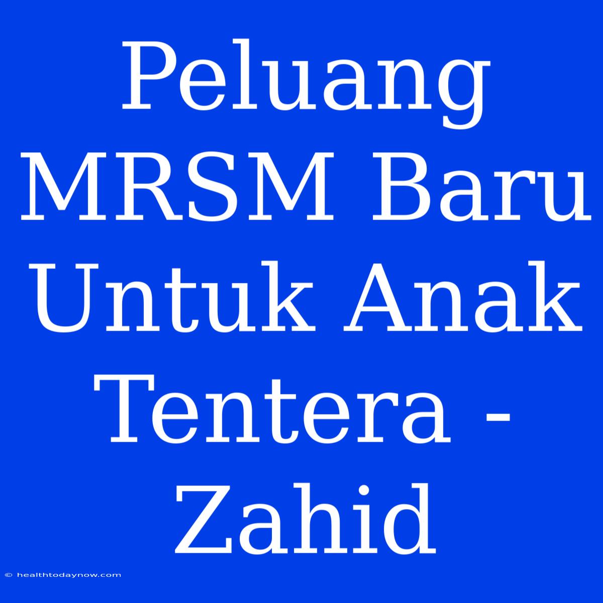 Peluang MRSM Baru Untuk Anak Tentera - Zahid