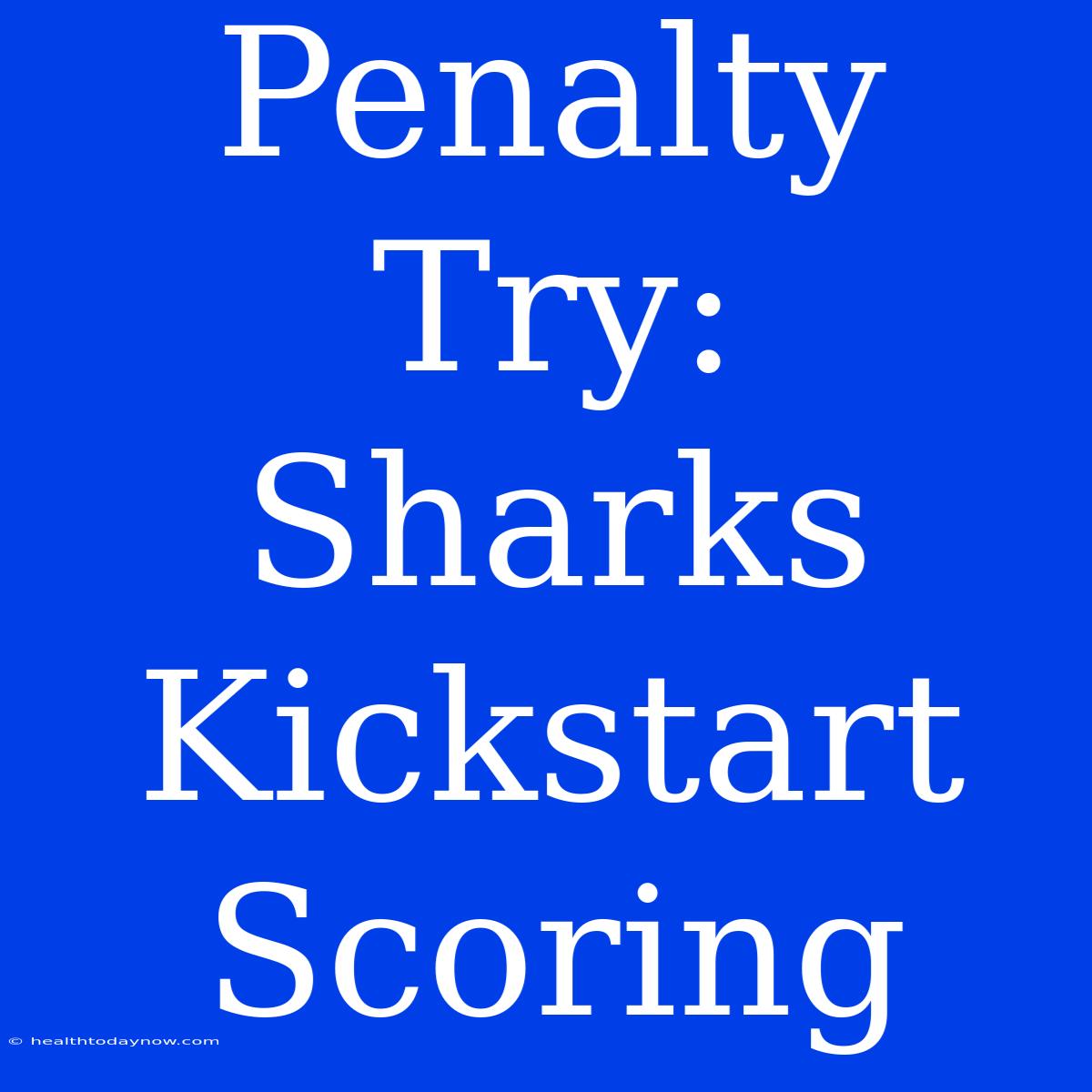 Penalty Try: Sharks Kickstart Scoring