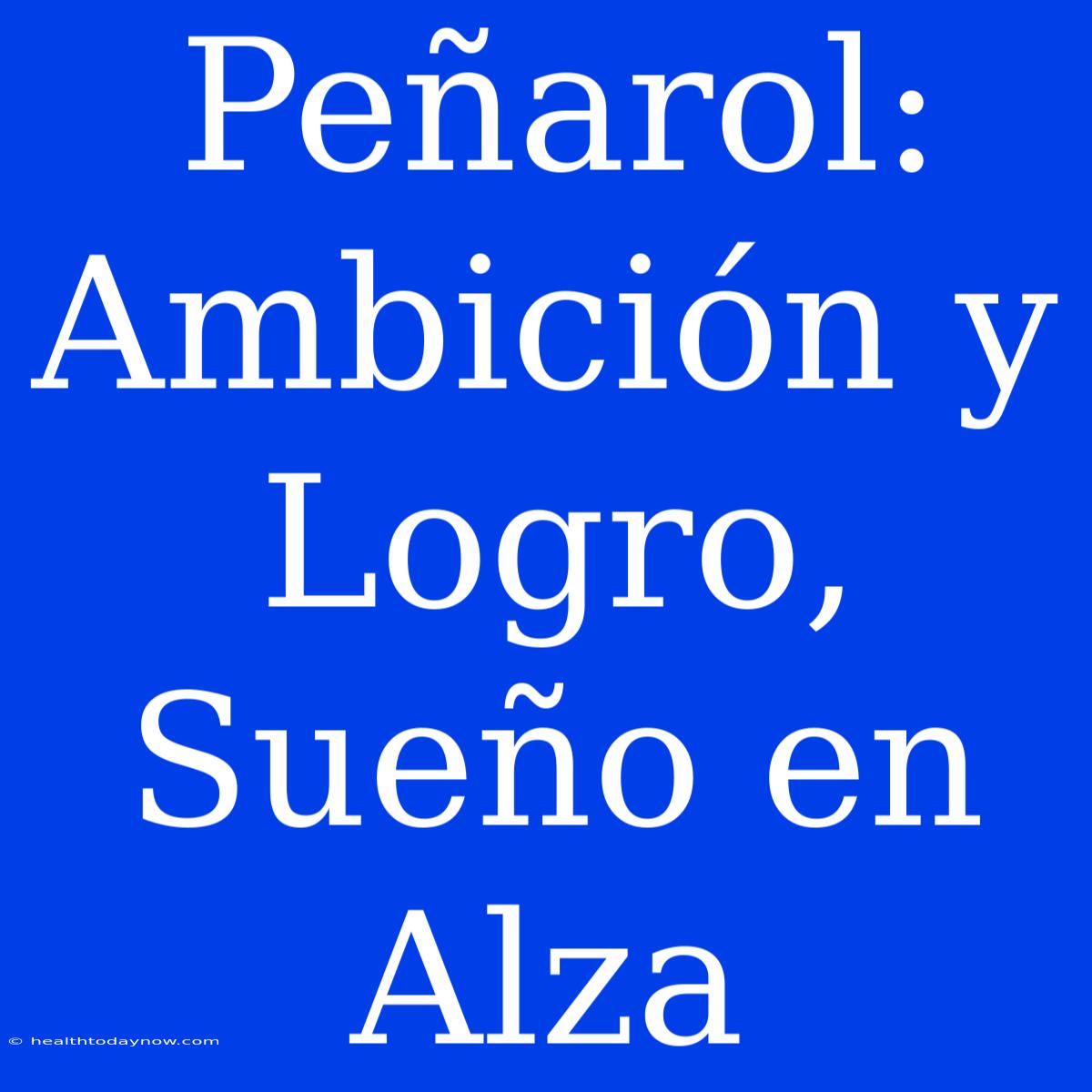 Peñarol: Ambición Y Logro, Sueño En Alza