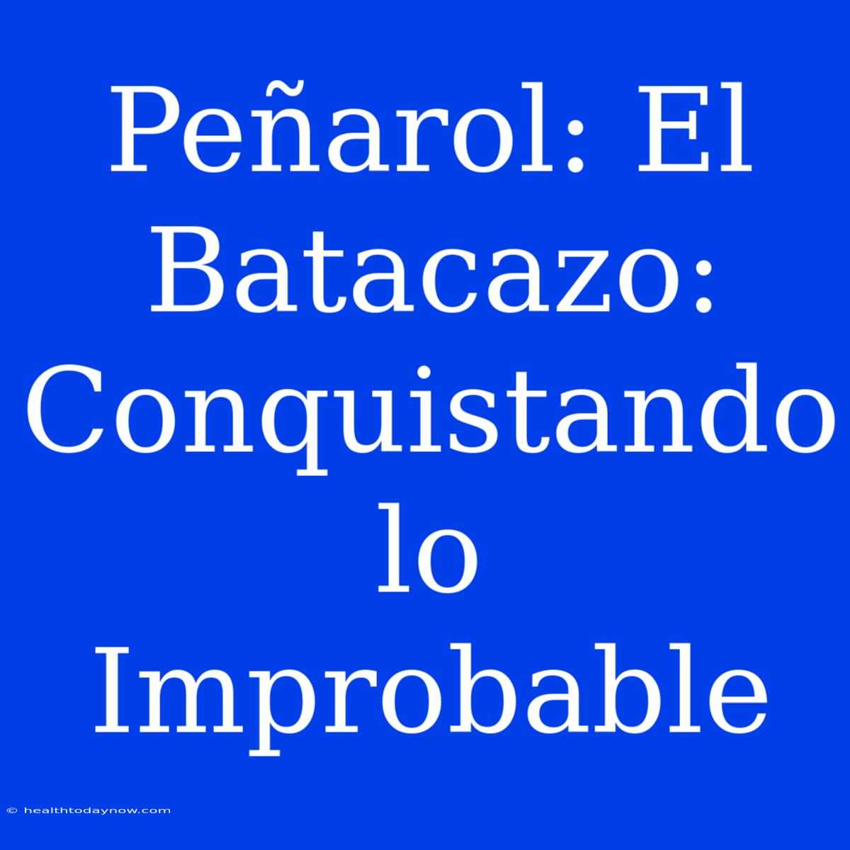 Peñarol: El Batacazo: Conquistando Lo Improbable