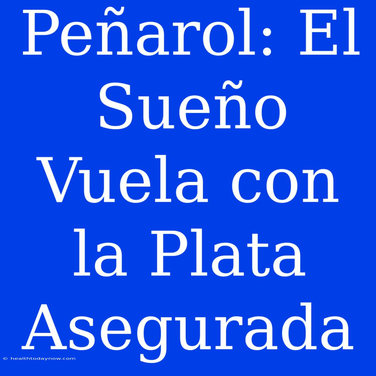 Peñarol: El Sueño Vuela Con La Plata Asegurada