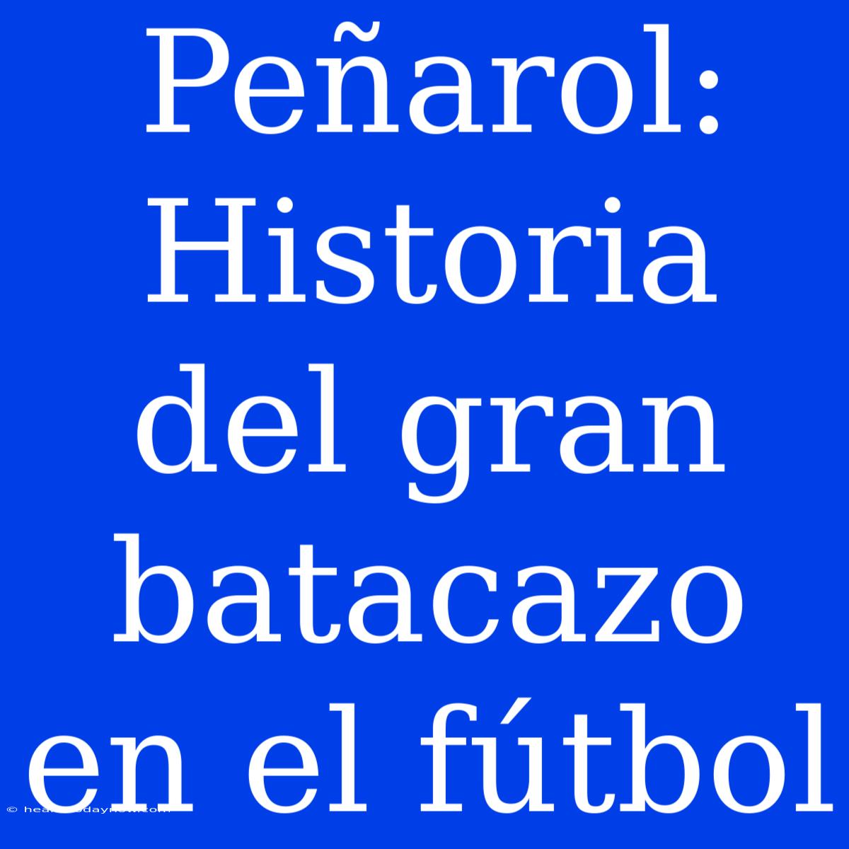 Peñarol: Historia Del Gran Batacazo En El Fútbol