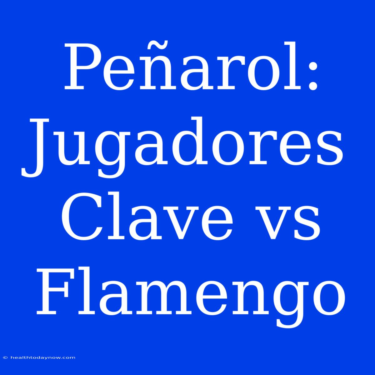 Peñarol: Jugadores Clave Vs Flamengo